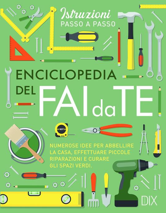 Enciclopedia del fai da te. Numerose idee per abbellire la casa, effettuare piccole riparazioni e curare gli spazi verdi - copertina