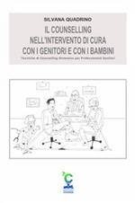 Il counselling nell'intervento di cura con i genitori e con i bambini. Tecniche di counselling sistemico per professionisti sanitari