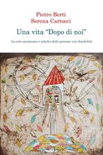 Una vita «dopo di noi». La vita autonoma e adulta delle persone con disabilità