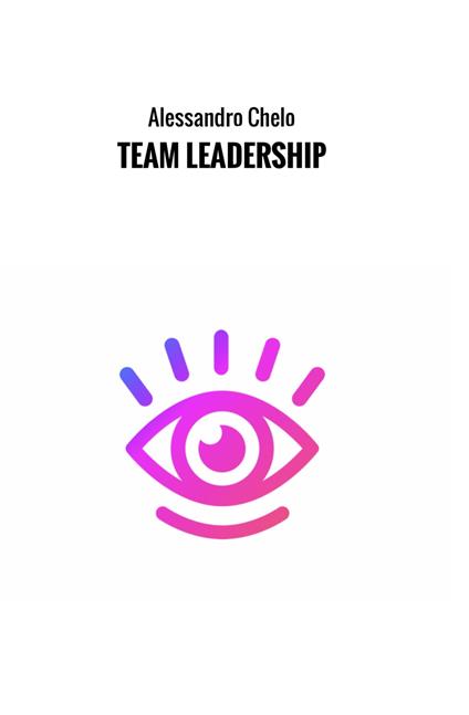 Team leadership - Alessandro Chelo,Valeria Salvatico,Martina Asara - ebook