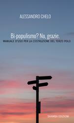 Bi-populismo? No, grazie, Manuale d'uso per la costruzione del terzo polo