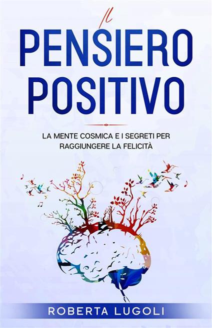 Come applicare il pensiero positivo.Guidare la nostra mente è possibile.