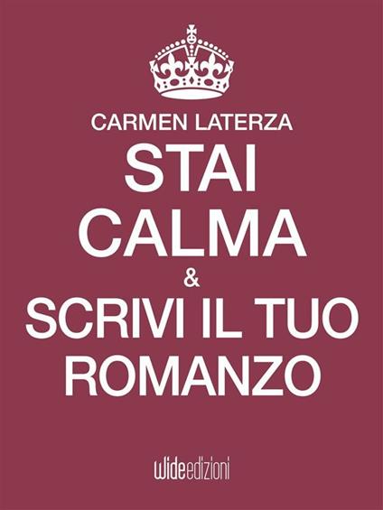 Stai calma & scrivi il tuo romanzo - Carmen Laterza - ebook