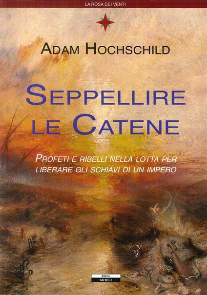 Seppellire le catene. Profeti e ribelli nella lotta per liberare gli schiavi di un impero - Adam Hochschild - copertina