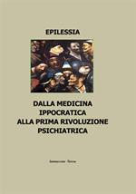 Epilessia. Dalla medicina ippocratica alla prima rivoluzione psichiatrica