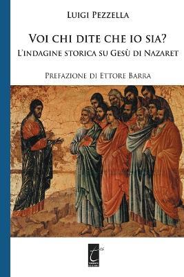 Voi chi dite che io sia? L'indagine storica su Gesù di Nazareth - Luigi Pezzella - copertina