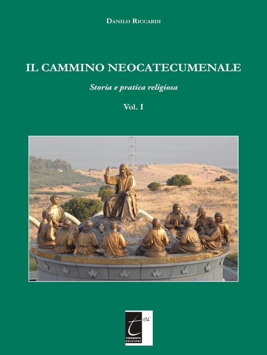 Il cammino neocatecumenale. Storia e pratica religiosa. Vol. 1 - Danilo  Riccardi - Libro - Terebinto Edizioni - | laFeltrinelli