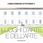 L' Emila Romagna si fotografa. Luoghi d'arte e dell'arte. Vol. 3