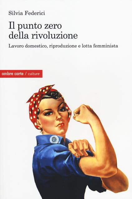 Il punto zero della rivoluzione. Lavoro domestico, riproduzione e lotta femminista - Silvia Federici - copertina