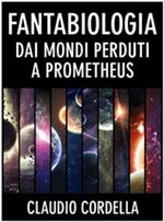 Fantabiologia. Dai mondi perduti a Prometheus