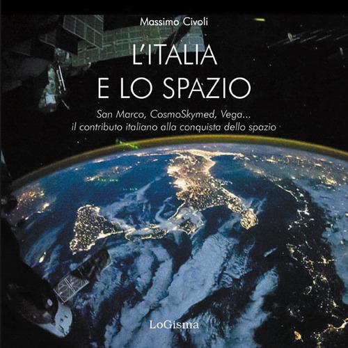 L' Italia nello spazio. San Marco, CosmoSkymed, Vega... il contributo italiano alla conquista dello spazio - Massimo Civoli - copertina