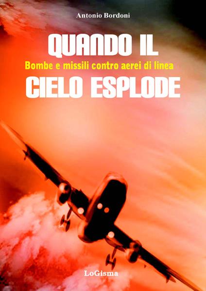 Quando il cielo esplode. Bombe e missili contro aerei di linea - Antonio Bordoni - copertina