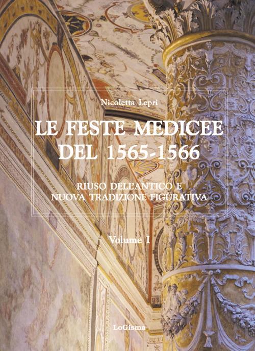 Le feste medicee del 1565-1566. Riuso dell'antico e nuova tradizione figurativa - Nicoletta Lepri - copertina