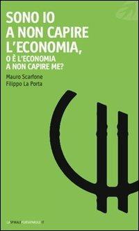 Sono io a non capire l'economia, o è l'economia a non capire me? - Mauro Scarfone,Filippo La Porta - copertina