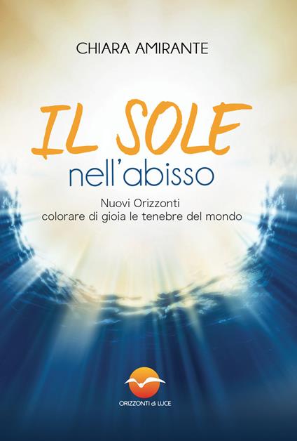 Il sole nell'abisso. Nuovi Orizzonti: colorare di gioia le tenebre del mondo - Chiara Amirante - copertina