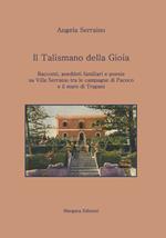 Il talismano della gioia. Racconti, aneddoti familiari e poesie su villa Serraino tra la campagna di Paceco e il mare di Trapani