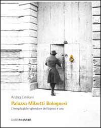 Palazzo Milzetti Bolognesi. L'inesplicabile splendore del bianco e oro - Andrea Emiliani - copertina