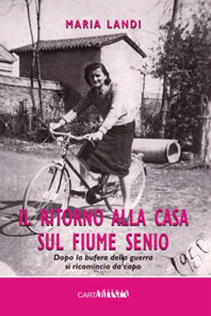 Il ritorno alla casa sul fiume Senio. Dopo la bufera della guerra si ricomincia da capo - Maria Landi - copertina