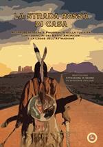 La strada rossa di casa. Attrai benessere e prosperità nella tua vita con i princìpi dei Nativi Americani e la Legge dell’Attrazione. Con File audio per il download