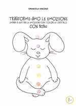 Trasformi-amo le emozioni con Bibu. Impara a gestire le emozioni con i colori e i cristalli. Ediz. illustrata