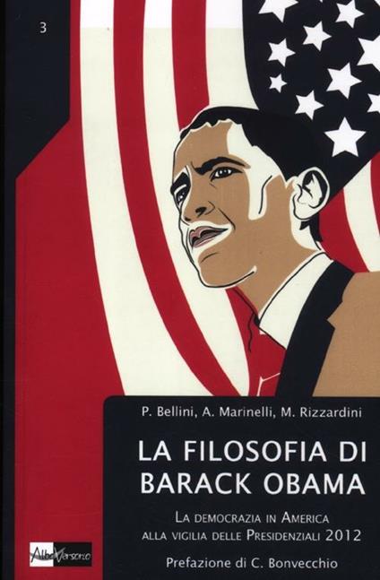 La filosofia di Barack Obama. La democrazia in America alla vigilia delle Presidenziali 2012 - Paolo Bellini,Massimo Rizzardini,Andrea Marinelli - copertina