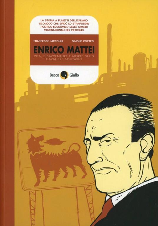 Enrico Mattei. Vita, disavventure e morte di un cavaliere solitario - Francesco Niccolini,Simone Cortesi - copertina