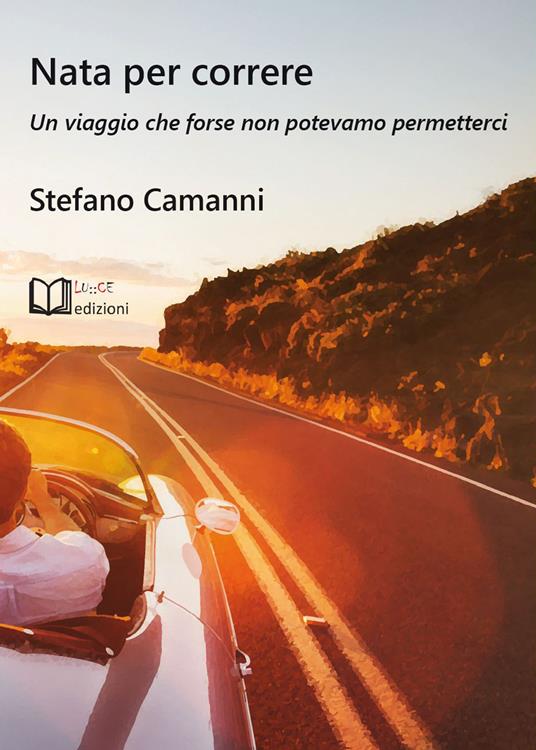 Nata per correre. Un viaggio che forse non potevamo permetterci - Stefano Camanni - copertina