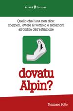 Dovatu Alpin? Quello che l'ANA non dice. Sperperi, lettere al vetriolo e radiazioni all'ombra dell'estinzione