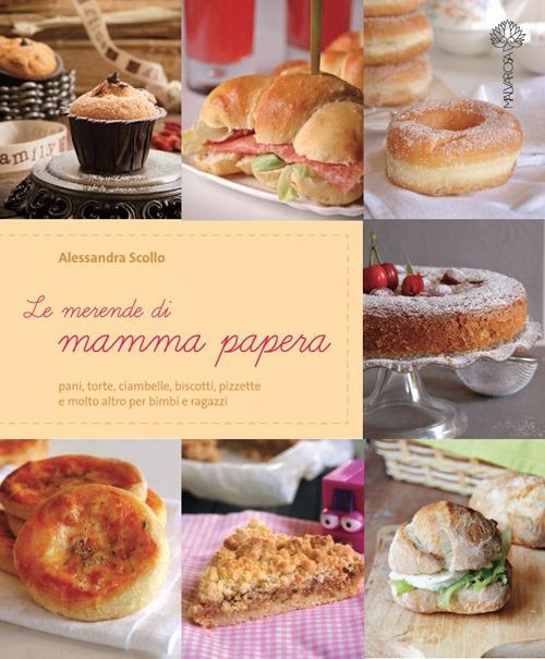 Le merende di mamma papera. Pani, torte, ciambelle, biscotti, pizzette e molto altro per bimbi e ragazzi - Alessandra Scollo - copertina