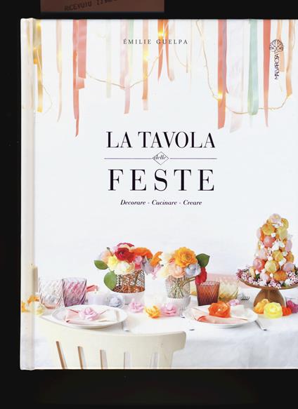 La tavola delle feste. Decorare, cucinare, creare - Émilie Guelpa - copertina