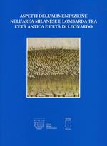 Aspetti dell'alimentazione nell'area milanese e lombarda tra l'età antica e l'età di Leonardo. Atti della Giornata di studi (Milano, 25 maggio 2014)