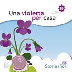 Una violetta per casa. Ediz. illustrata