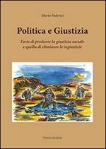 Politica e giustizia. L'arte di produrre la giustizia sociale e quella di eliminare le ingiustizie