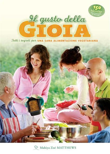 Il gusto della gioia. Tutti i segreti per una sana alimentazione vegetariana - Zoé Matthews,C. Campedelli Padolini - ebook