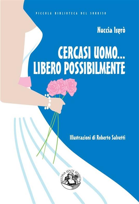 Cercasi uomo... libero possibilmente. Avventure di una divorziata cinquantenne alla riscossa - Nuccia Isgrò - ebook