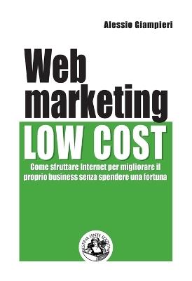 Web marketing low cost. Come sfruttare internet per migliorare il proprio business senza spendere una fortuna - Alessio Giampieri - copertina