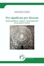 Per significata per litteram. Dante profeta e cantore «inconsapevole» di un amore eterno