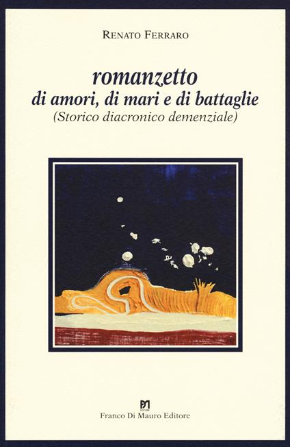 Romanzetto di amori, di mari e di battaglie. (Storico, diacronico, demenziale - Renato Ferraro - copertina