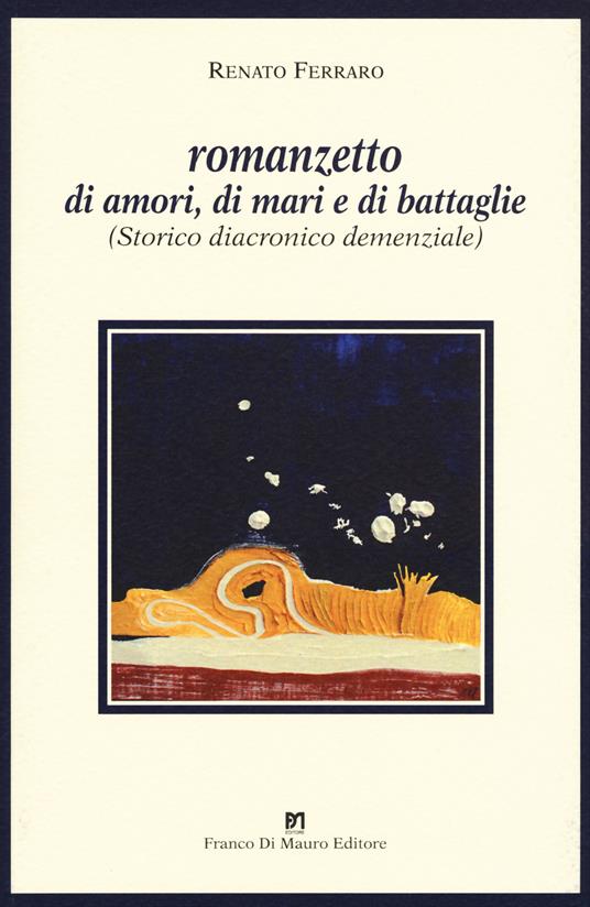 Romanzetto di amori, di mari e di battaglie. (Storico, diacronico, demenziale - Renato Ferraro - copertina