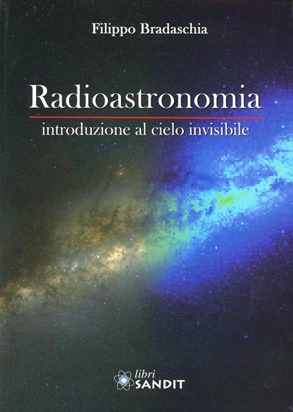 Radioastronomia. Introduzione al cielo invisibile - Filippo Bradaschia - copertina