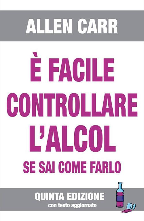 È facile controllare l'alcool se sai come farlo - Allen Carr,Francesca Casati,Marta Del Medico - ebook