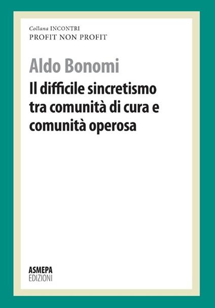 Il difficile sincretismo tra comunità di cura e comunità operosa. Profit, non profit - Aldo Bonomi - copertina