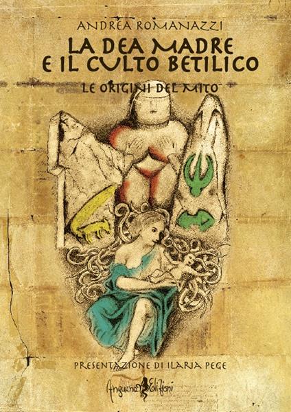 La dea madre e il culto Betilico. Le origini del mito - Andrea Romanazzi - copertina