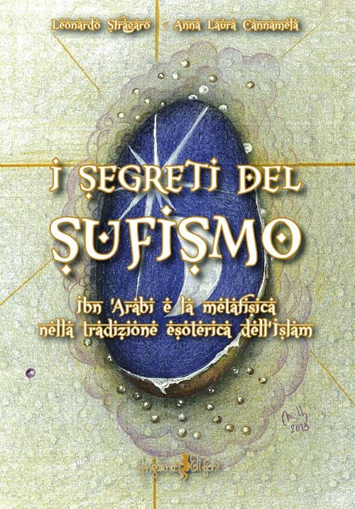 I segreti del sufismo. Ibn 'Arabi e la metafisica nella tradizione esoterica dell'islam - Leonardo Sfragaro,Anna Laura Cannamela - copertina