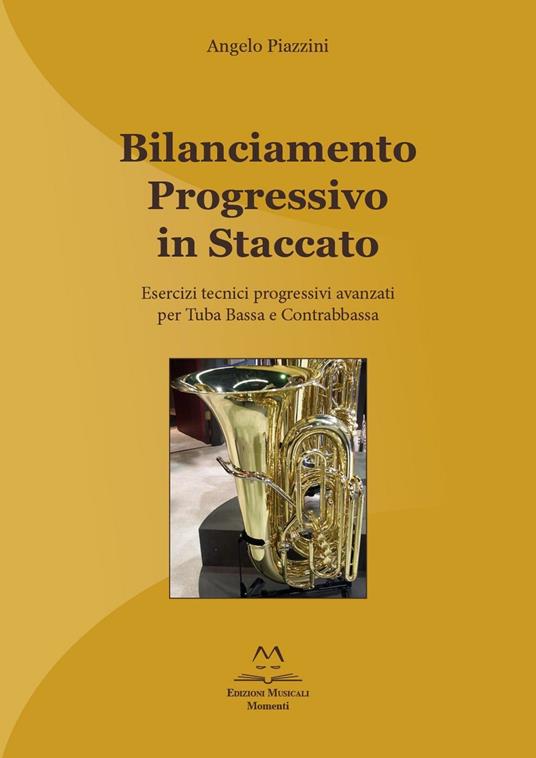 Bilanciamento progressivo in staccato. Esercizi tecnici progressivi avanzati per tuba bassa e contrabbassa. Ediz. italiana e inglese - Angelo Piazzini - copertina