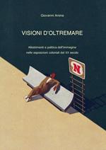 Visioni dl'oltremare. Allestimenti e politica dell'immagine nelle esposizioni coloniali del XX secolo