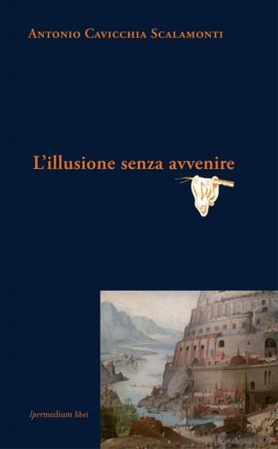 L' illusione senza avvenire - Antonio Cavicchia Scalamonti - 2