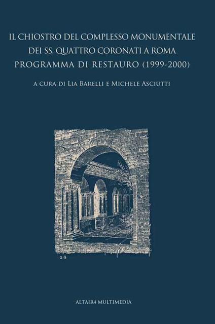 Il chiostro del complesso monumentale dei SS. Quattro Coronati a Roma. Programma di restauro (1999-2000). Nuova ediz. - copertina