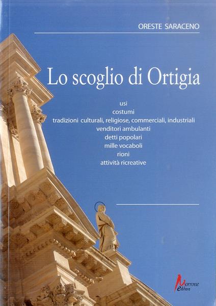 Lo scoglio di Ortigia. Usi, costumi, tradizioni culturali, religiose, commerciali, industriali, vendutori ambulanti, detti popolari.. Con CD Audio - Oreste Saraceno - copertina