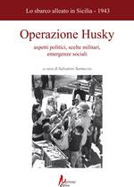 Operazione Husky. Lo sbarco alleato in Sicilia (1943). Aspetti politici, scelte militari, emergenze sociali